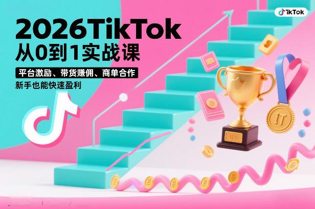 2026TikTok从0到1实战课，平台激励、带货賺佣、商单合作，新手也能快速盈利(3天直播课)Tiktok学堂TikTiok学堂