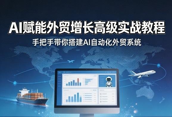 AI赋能外贸增长高级实战教程，手把手带你搭建AI自动化外贸系统Tiktok学堂TikTiok学堂