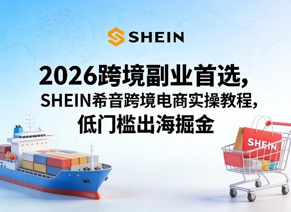 2026跨境副业首选，SHEIN希音跨境电商实操教程，低门槛出海掘金Tiktok学堂TikTiok学堂